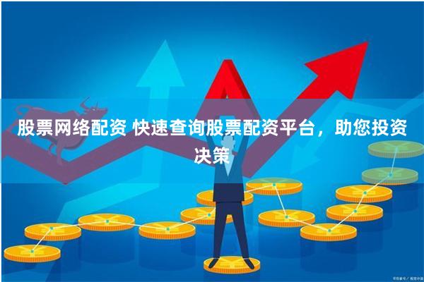 股票网络配资 快速查询股票配资平台，助您投资决策