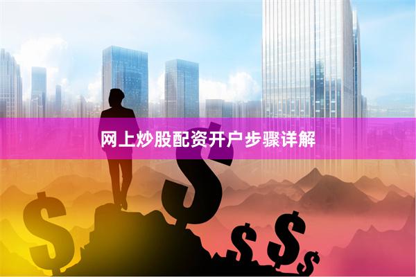 网上炒股配资开户步骤详解